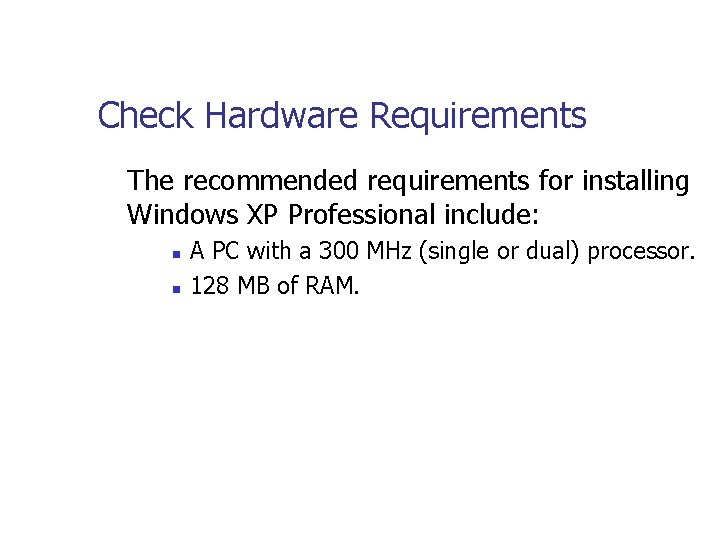 Check Hardware Requirements The recommended requirements for installing Windows XP Professional include: n n