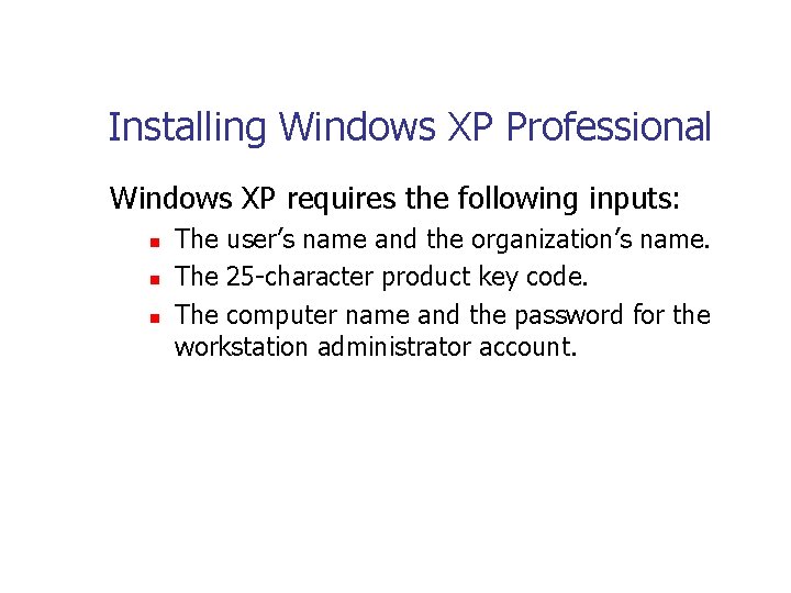 Installing Windows XP Professional Windows XP requires the following inputs: n n n The