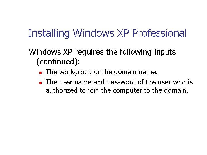 Installing Windows XP Professional Windows XP requires the following inputs (continued): n n The