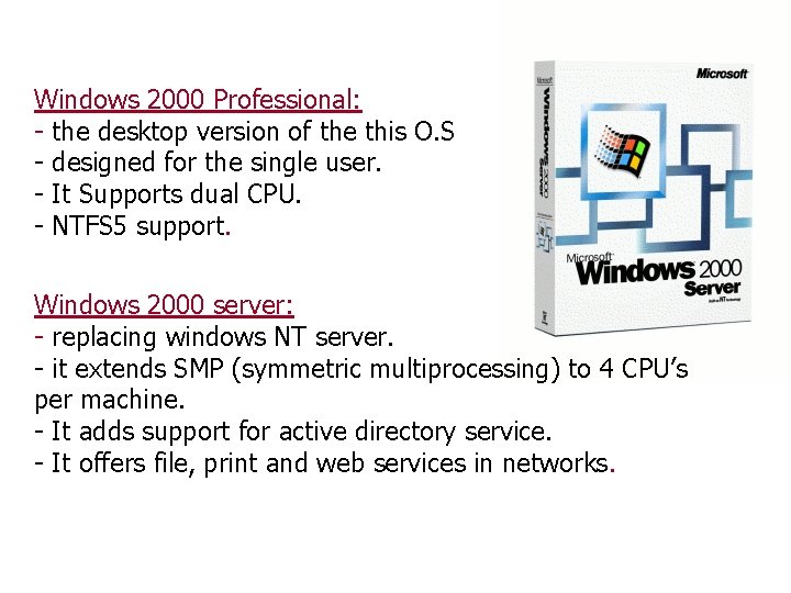 Windows 2000 Professional: - the desktop version of the this O. S - designed