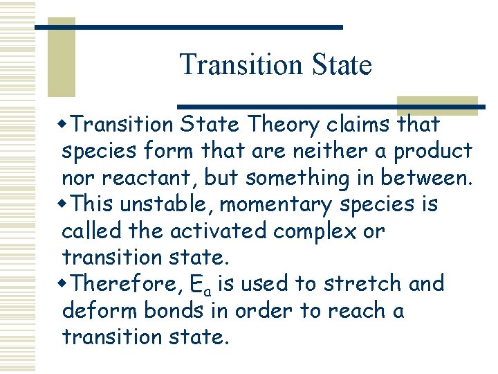 Transition State w. Transition State Theory claims that species form that are neither a