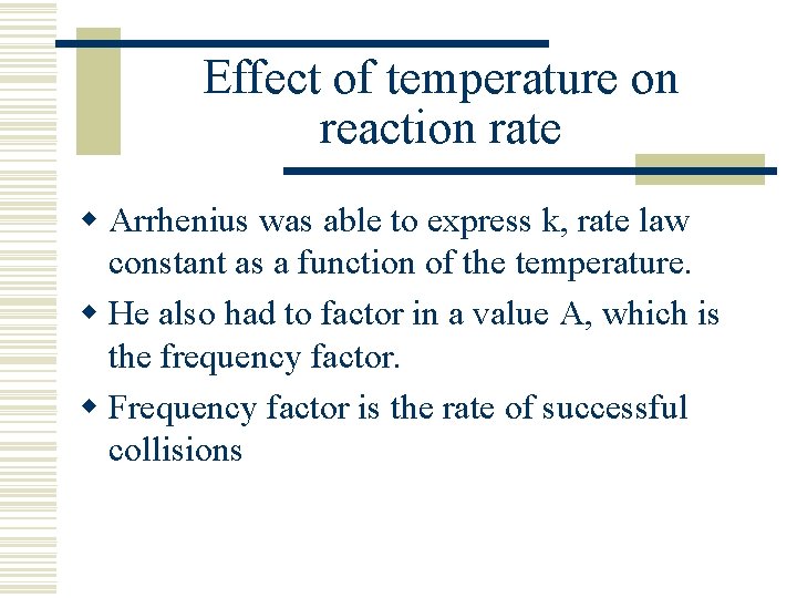 Effect of temperature on reaction rate w Arrhenius was able to express k, rate