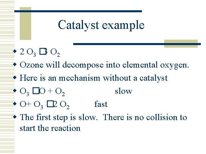 Catalyst example w 2 O 3 � 3 O 2 w Ozone will decompose