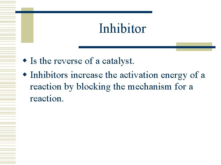 Inhibitor w Is the reverse of a catalyst. w Inhibitors increase the activation energy
