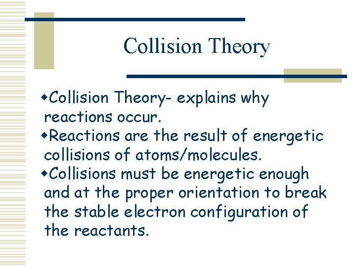 Collision Theory w. Collision Theory- explains why reactions occur. w. Reactions are the result