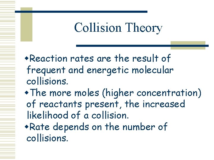 Collision Theory w. Reaction rates are the result of frequent and energetic molecular collisions.