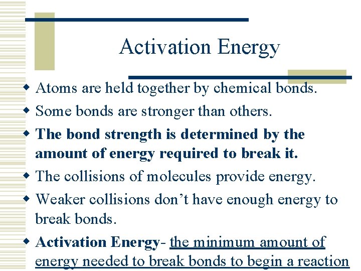 Activation Energy w Atoms are held together by chemical bonds. w Some bonds are