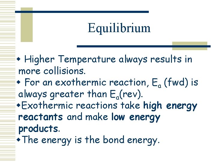 Equilibrium w Higher Temperature always results in more collisions. w For an exothermic reaction,