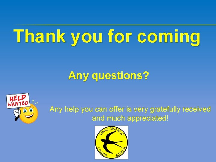 Thank you for coming Any questions? Any help you can offer is very gratefully