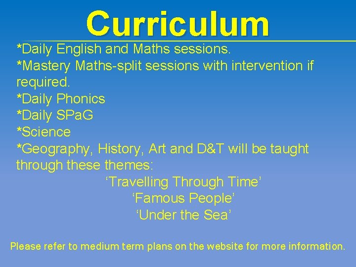 Curriculum *Daily English and Maths sessions. *Mastery Maths-split sessions with intervention if required. *Daily