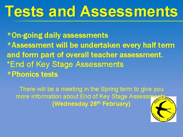 Tests and Assessments *On-going daily assessments *Assessment will be undertaken every half term and