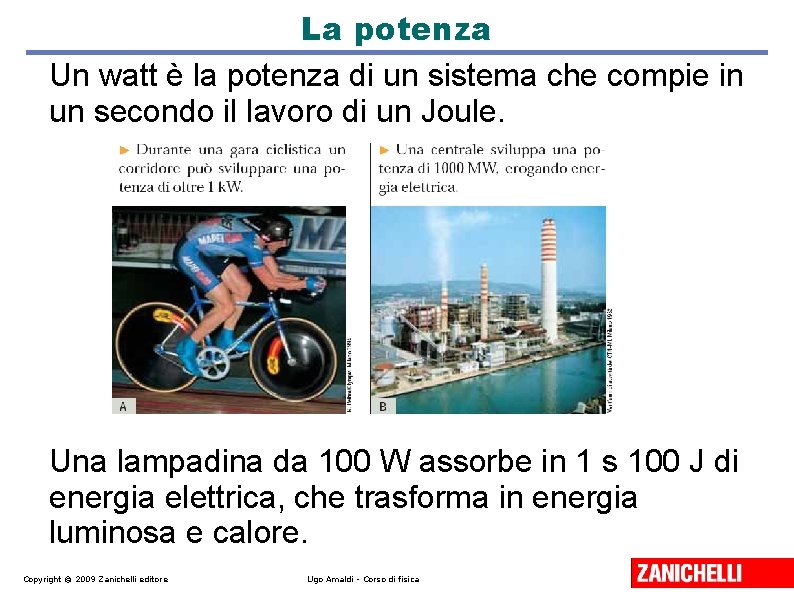 La potenza Un watt è la potenza di un sistema che compie in un