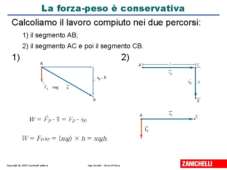 La forza-peso è conservativa Calcoliamo il lavoro compiuto nei due percorsi: 1) il segmento