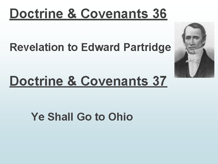 Doctrine & Covenants 36 Revelation to Edward Partridge Doctrine & Covenants 37 Ye Shall