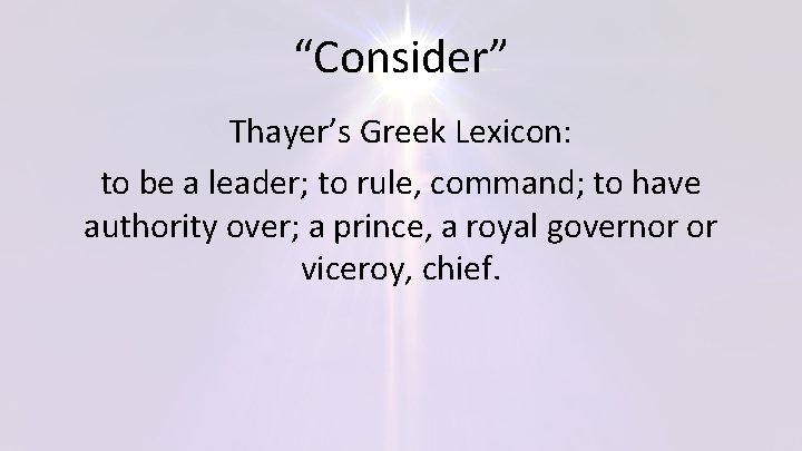 “Consider” Thayer’s Greek Lexicon: to be a leader; to rule, command; to have authority