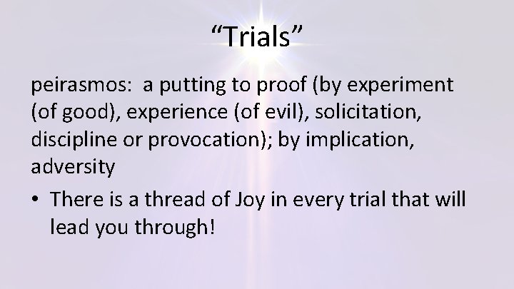“Trials” peirasmos: a putting to proof (by experiment (of good), experience (of evil), solicitation,