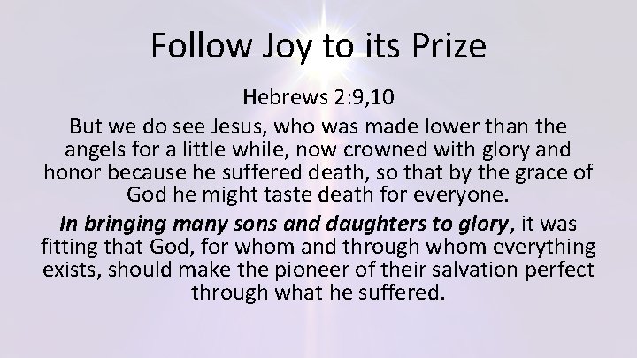Follow Joy to its Prize Hebrews 2: 9, 10 But we do see Jesus,