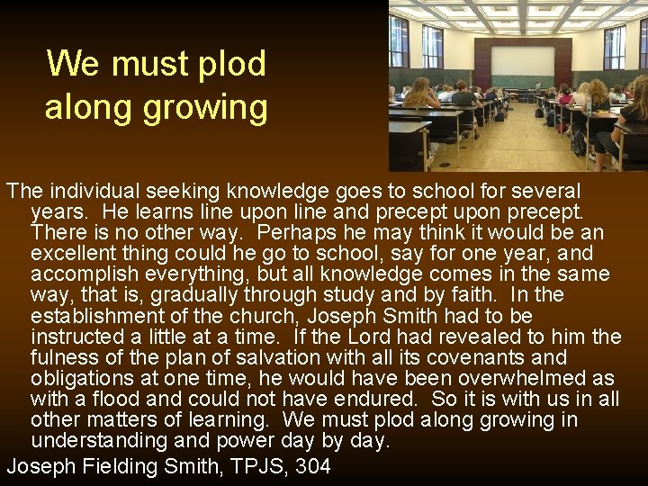 We must plod along growing The individual seeking knowledge goes to school for several