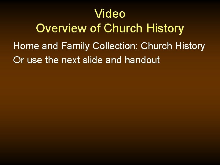 Video Overview of Church History Home and Family Collection: Church History Or use the