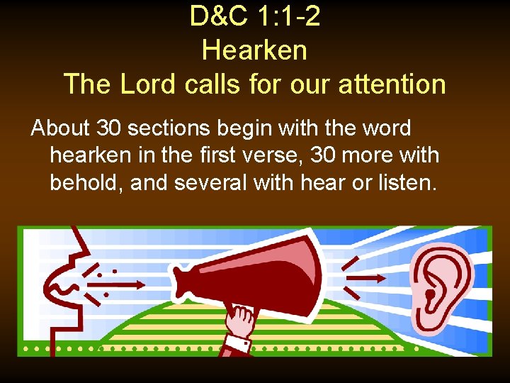 D&C 1: 1 -2 Hearken The Lord calls for our attention About 30 sections
