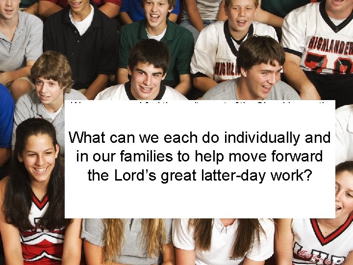 We can see and feel the excitement of the Church’s growth. However, the Lord