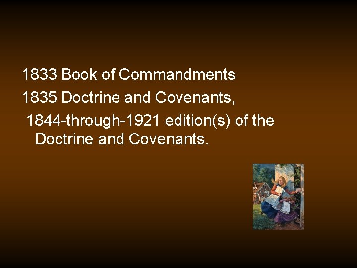1833 Book of Commandments 1835 Doctrine and Covenants, 1844 -through-1921 edition(s) of the Doctrine