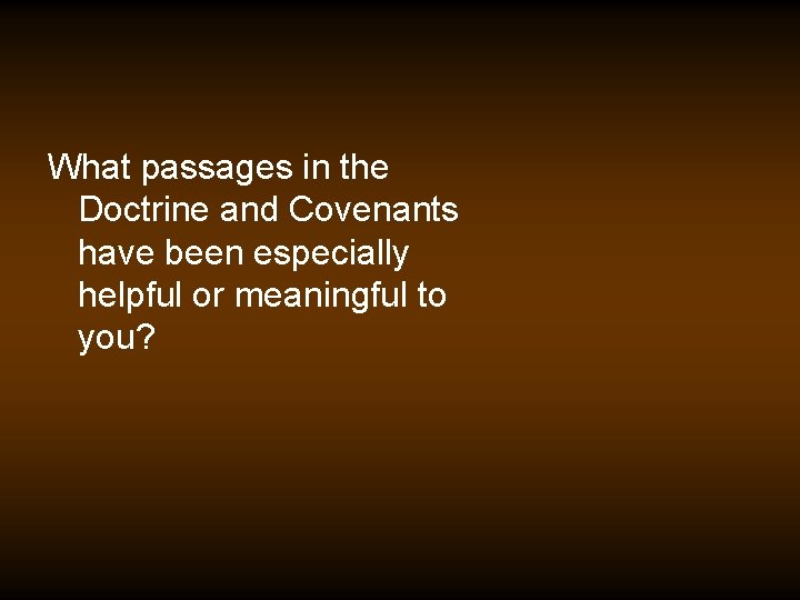 What passages in the Doctrine and Covenants have been especially helpful or meaningful to