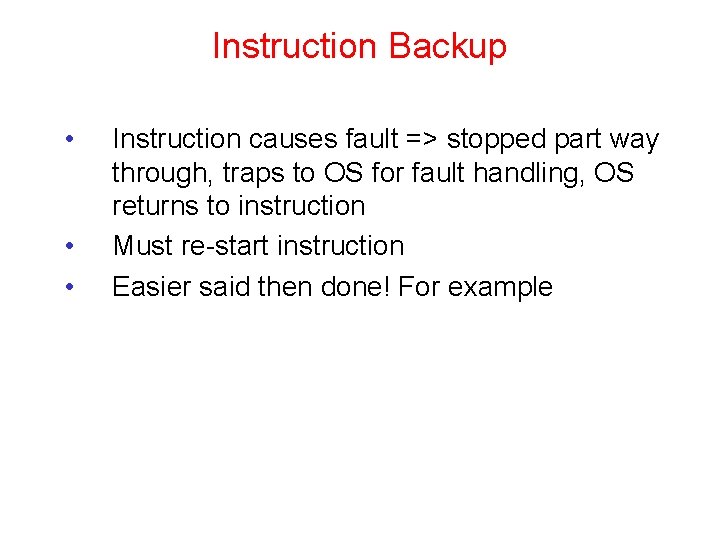 Instruction Backup • • • Instruction causes fault => stopped part way through, traps