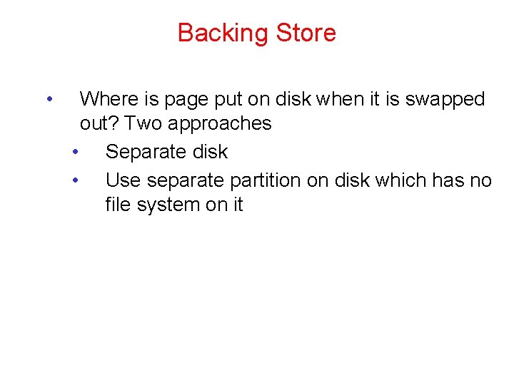 Backing Store • Where is page put on disk when it is swapped out?