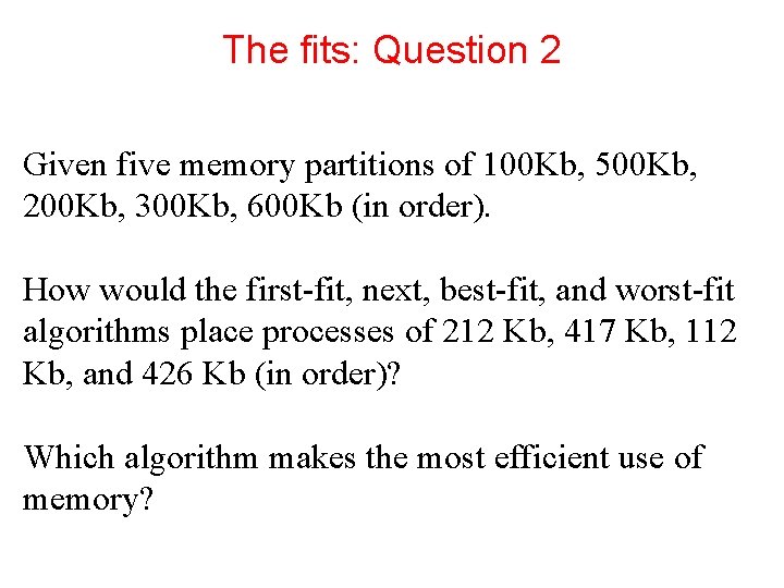 The fits: Question 2 Given five memory partitions of 100 Kb, 500 Kb, 200