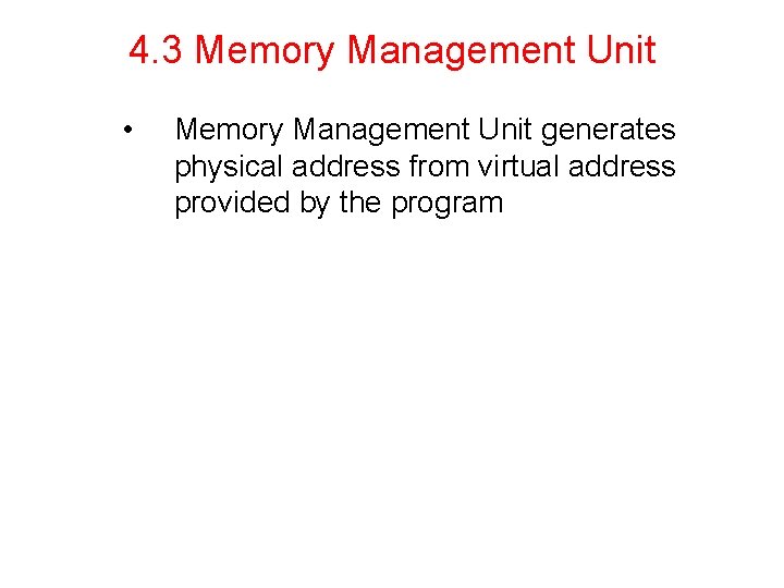 4. 3 Memory Management Unit • Memory Management Unit generates physical address from virtual