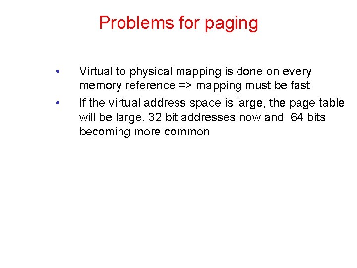 Problems for paging • • Virtual to physical mapping is done on every memory