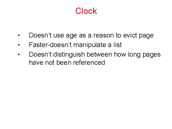 Clock • • • Doesn’t use age as a reason to evict page Faster-doesn’t