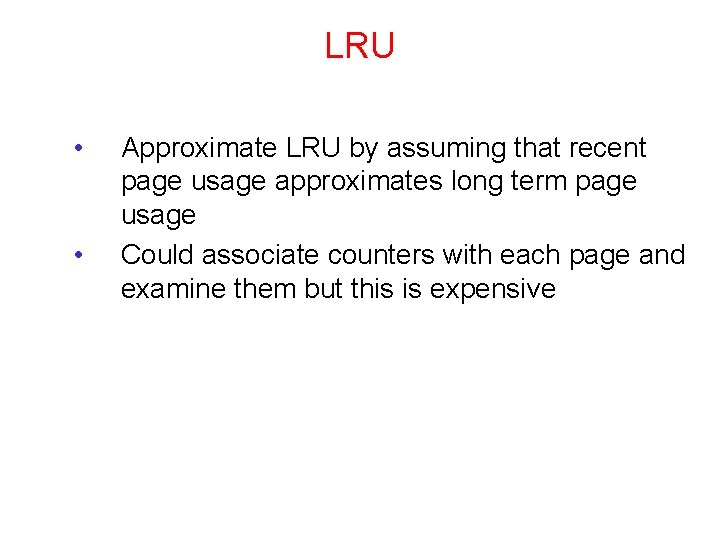 LRU • • Approximate LRU by assuming that recent page usage approximates long term