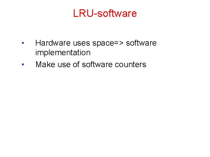 LRU-software • • Hardware uses space=> software implementation Make use of software counters 