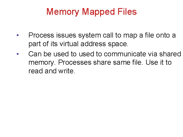 Memory Mapped Files • • Process issues system call to map a file onto