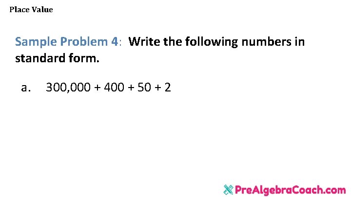 Place Value Sample Problem 4: Write the following numbers in standard form. a. 300,