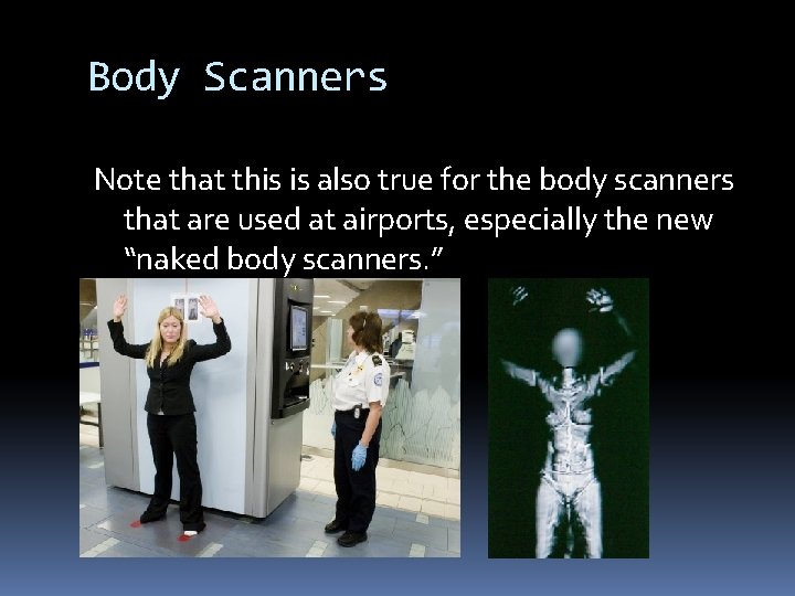 Body Scanners Note that this is also true for the body scanners that are