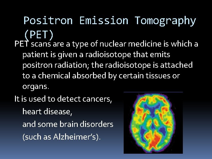 Positron Emission Tomography (PET) PET scans are a type of nuclear medicine is which