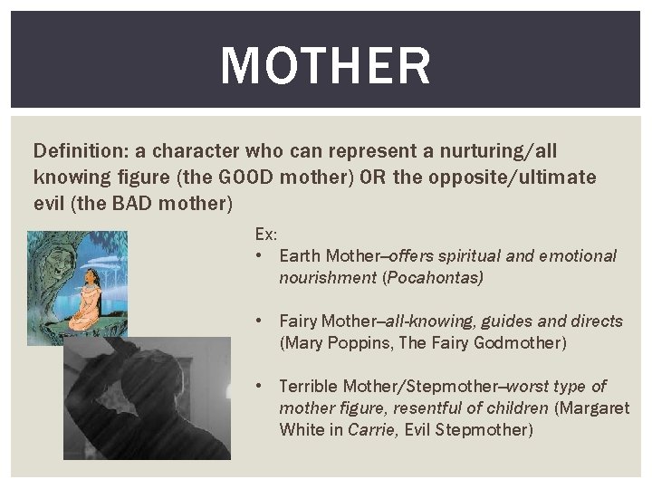 MOTHER Definition: a character who can represent a nurturing/all knowing figure (the GOOD mother)