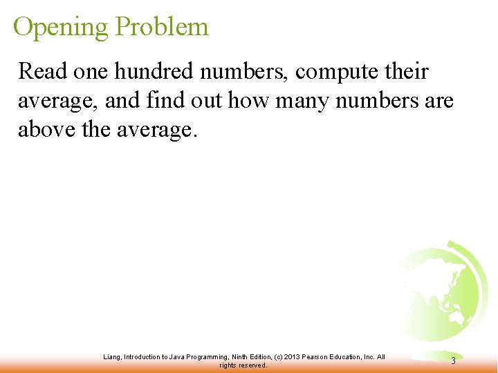 Opening Problem Read one hundred numbers, compute their average, and find out how many