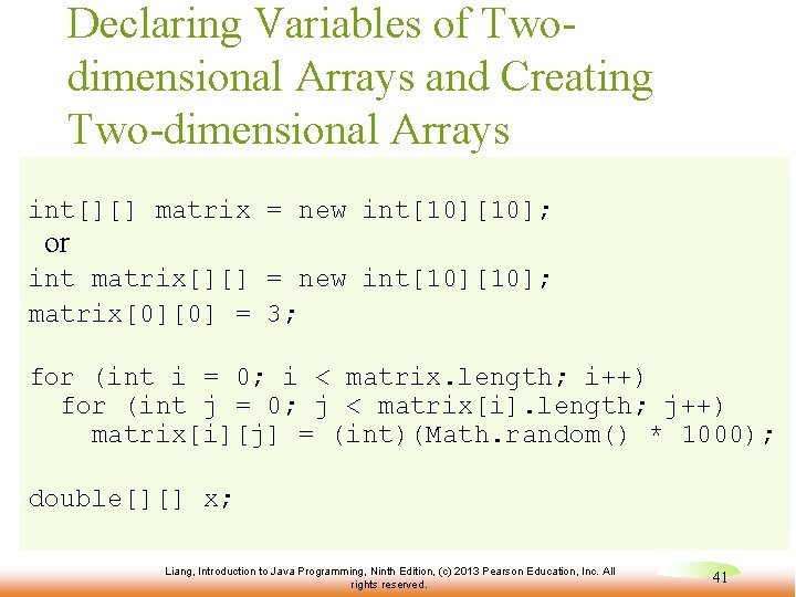 Declaring Variables of Twodimensional Arrays and Creating Two-dimensional Arrays int[][] matrix = new int[10];