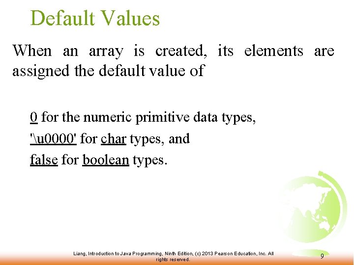 Default Values When an array is created, its elements are assigned the default value