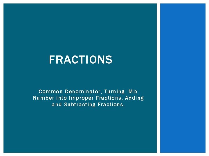 FRACTIONS Common Denominator, Turning Mix Number into Improper Fractions, Adding and Subtracting Fractions, 