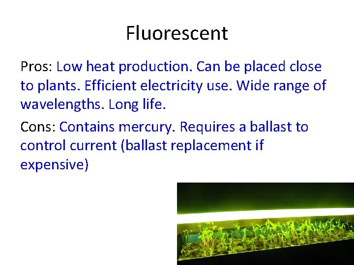 Fluorescent Pros: Low heat production. Can be placed close to plants. Efficient electricity use.