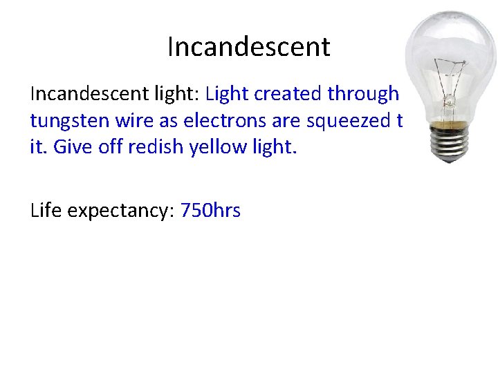 Incandescent light: Light created through a tungsten wire as electrons are squeezed through it.