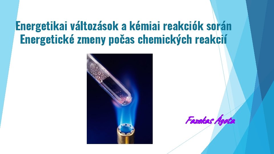 Energetikai változások a kémiai reakciók során Energetické zmeny počas chemických reakcií Fazekas Ágota 
