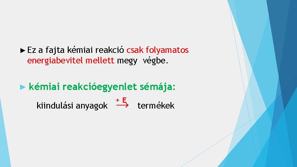 ► Ez a fajta kémiai reakció csak folyamatos energiabevitel mellett megy végbe. ► kémiai