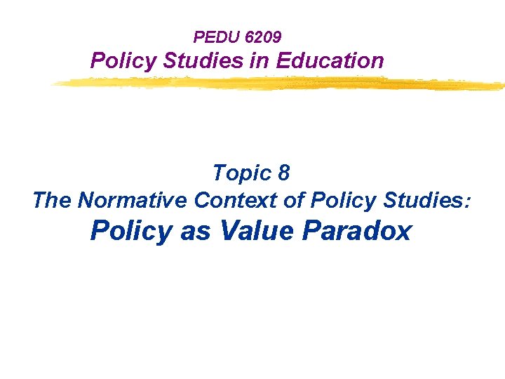 PEDU 6209 Policy Studies in Education Topic 8 The Normative Context of Policy Studies: