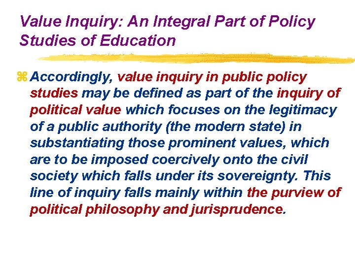 Value Inquiry: An Integral Part of Policy Studies of Education z Accordingly, value inquiry